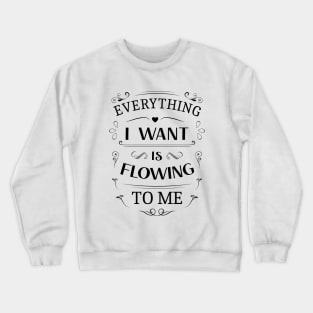 Everything I want is flowing to me | Abundant life Crewneck Sweatshirt